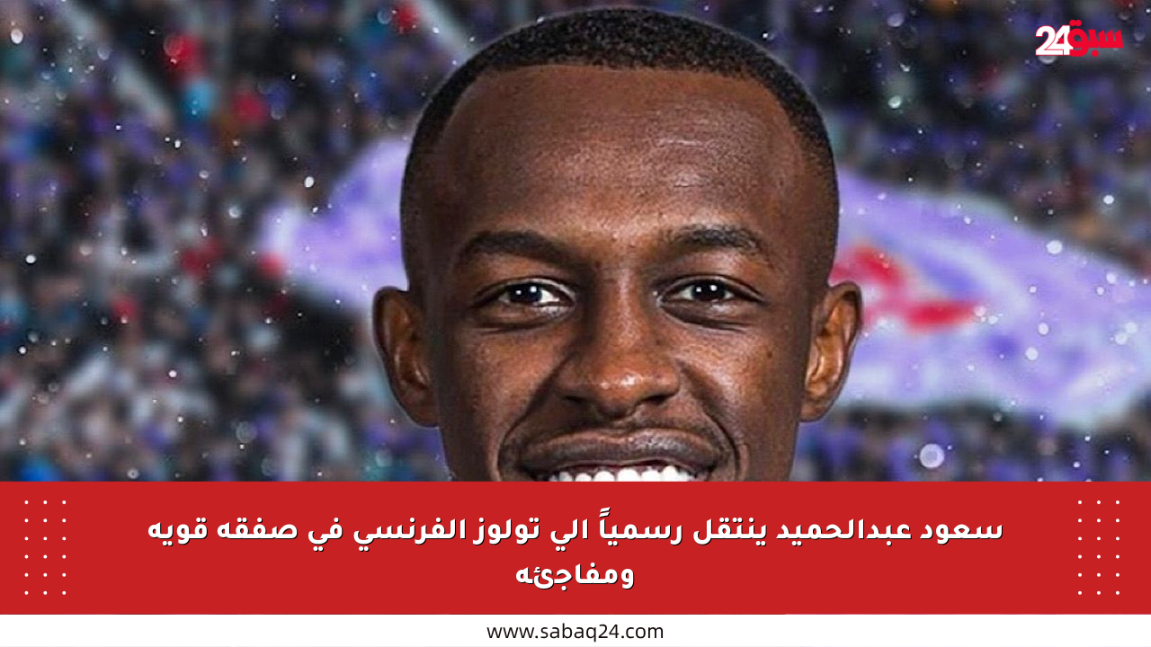 سعود عبدالحميد ينتقل رسمياً إلى تولوز الفرنسي في صفقة قوية ومفاجئة